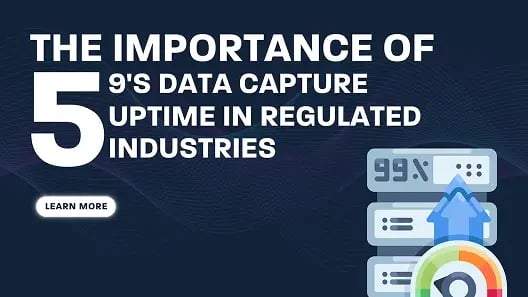 The Importance of Five-Nines Data Capture Uptime in Regulated Industries